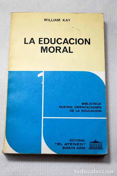 Libros: La educaci&oacute;n moral: Kay, A. William.- Kay, A. William
