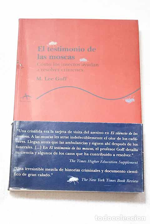 Libros: El testimonio de las moscas: c&oacute;mo los insectos ayudan a resolver cr&iacute;menes.- Goff, M. Lee
