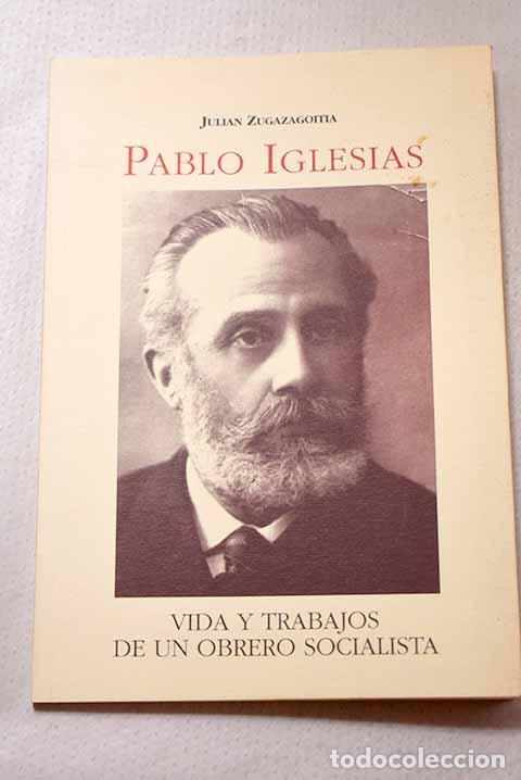 books: Pablo Iglesias: vida y trabajos de un obrero socialista.- Zugazagoitia, Juli&aacute;n