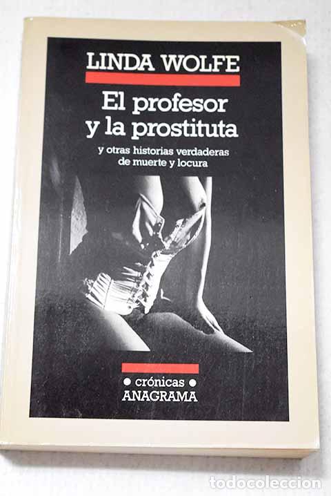 Libros: El profesor y la prostituta y otras historias verdaderas de locura y muerte.- Wolfe, Linda