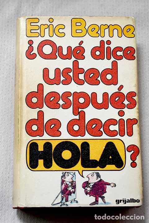 Libros: &iquest;Qu&eacute; dice usted despu&eacute;s de decir hola ?: La psicolog&iacute;a del destino humano.- Berne, Eric