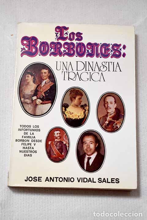 Libros: Los Borbones: una dinast&iacute;a tr&aacute;gica.- Vidal Sales, Jos&eacute; Antonio