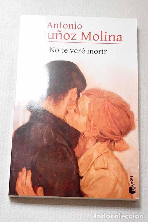 Libros: No te ver&eacute; morir: Mu&ntilde;oz Molina, Antonio.- Mu&ntilde;oz Molina, Antonio