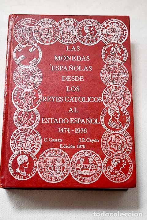 Libros: Las monedas espa&ntilde;olas desde los Reyes Cat&oacute;licos al Estado espa&ntilde;ol: 1474-1976.- Cast&aacute;n, Carlos