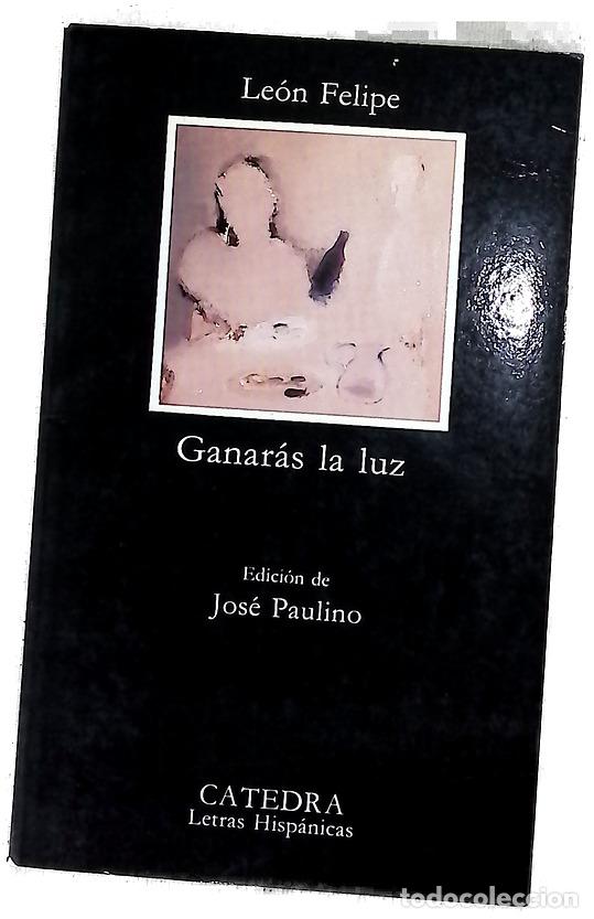 Libros: Ganar&aacute;s la luz - Le&oacute;n Felipe; Paulino Ayuso, Jos&eacute;