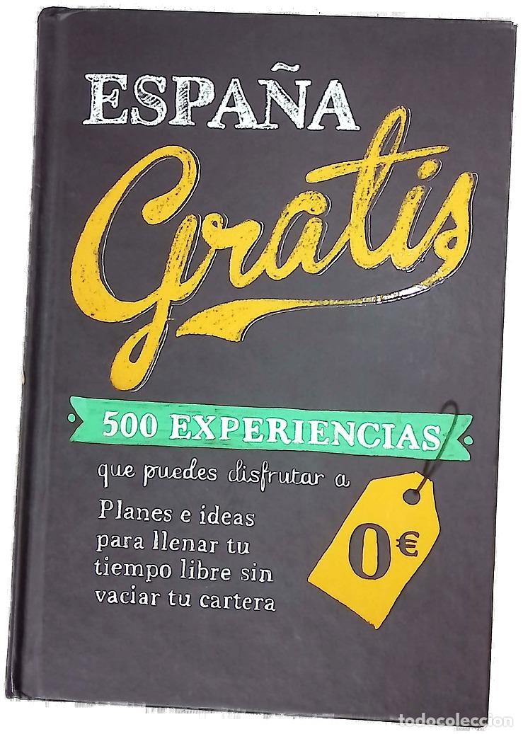 Libros: Espa&ntilde;a gratis : 500 experiencias que puedes disfrutar a 0&euro; : planes e ideas para llenar tu tiempo...