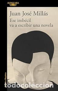 Libros: Ese imb&eacute;cil va a escribir una novela - Juan Jos&eacute; Mill&aacute;s