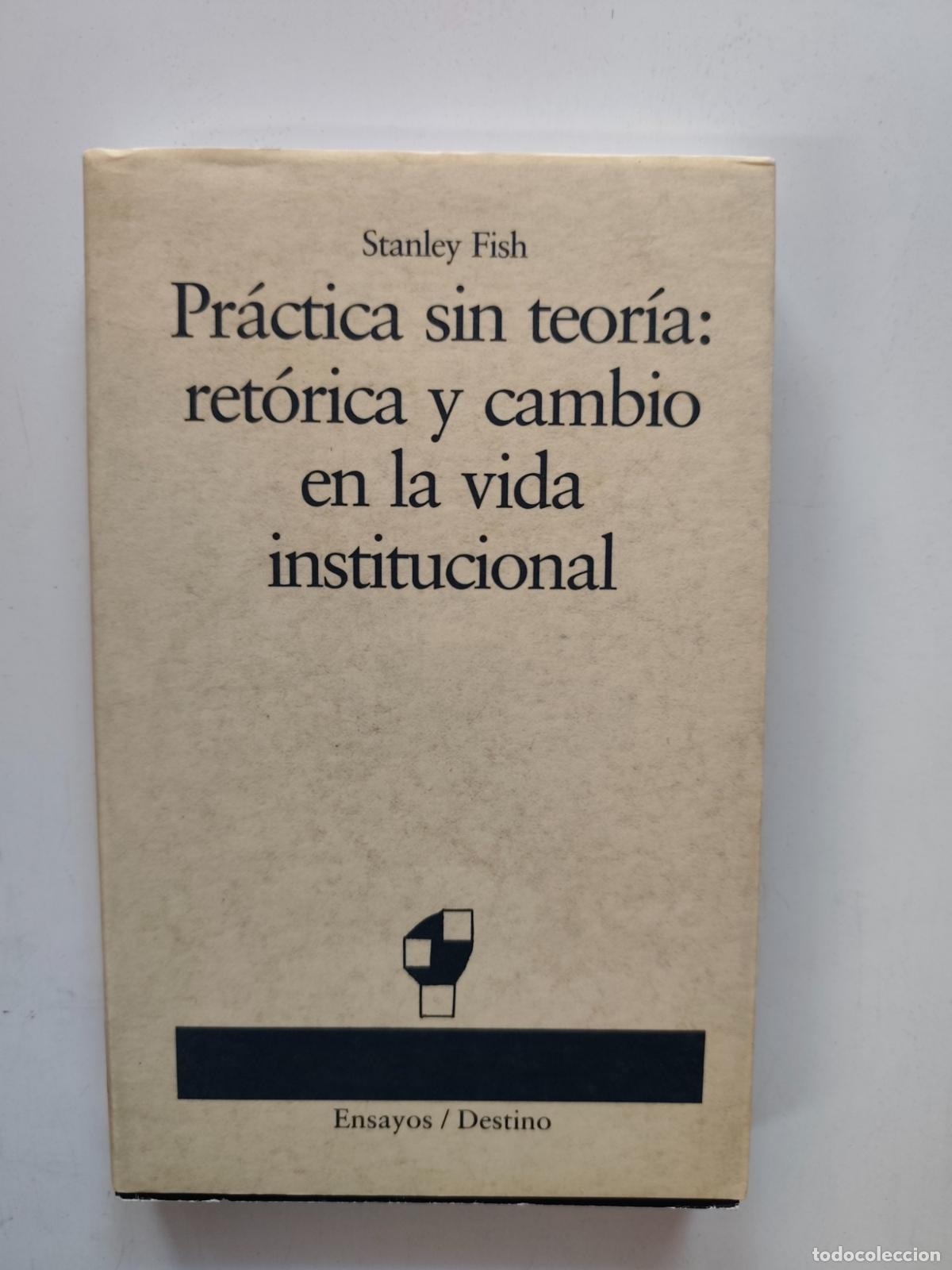 books: Stanley Fish - Pr&aacute;ctica sin teor&iacute;a. Ret&oacute;rica y cambio en la vida institucional