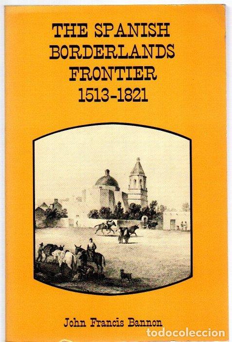 B&uuml;cher: The spanish borderlands frontier 1513-1821 - Bannon, John Francis