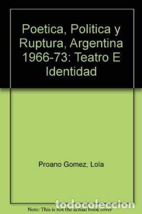 books: Poetica, Politica y Ruptura, Argentina 1966-73: Teatro E Ide - Lola Proano Gomez, Lola Proaano-gomez