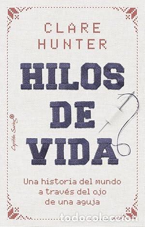 Libros: Hilos de vida. Una historia del mundo a trav&eacute;s del ojo de una aguja - Hunter, Clare