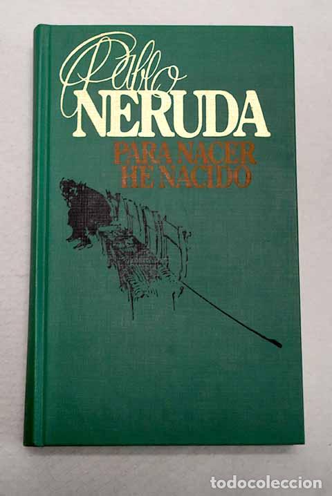 B&uuml;cher: Para nacer he nacido.- Neruda, Pablo