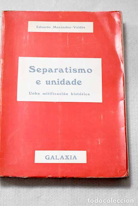 Libros: Separatismo e unidade: unha mitificaci&oacute;n hist&oacute;rica.- Men&eacute;ndez-Valdes Golpe, Eduardo