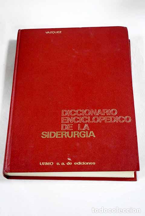 Livres: Diccionario enciclop&eacute;dico de la siderugia.- V&aacute;zquez L&oacute;pez, Jer&oacute;nimo