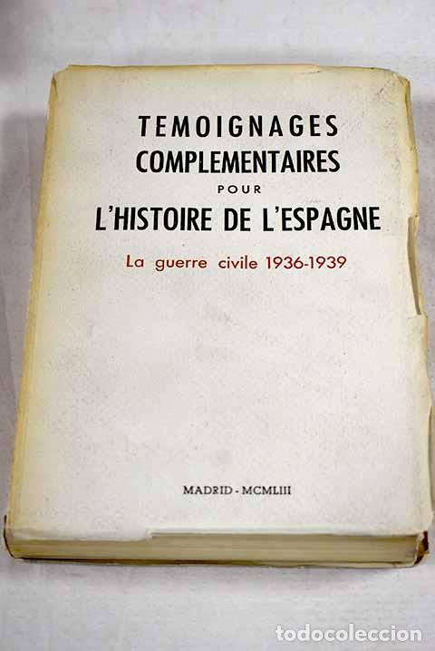 Livres: T&eacute;moignages compl&eacute;mentaires pour l histoire de l Espagne: la guerre civil 1936-1939