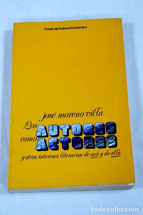 Libri di seconda mano: Los autores como actores y otros intereses literarios de ac&aacute; y all&aacute;.- Moreno Villa, Jos&eacute;