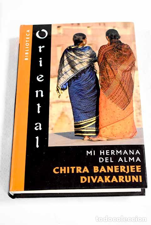 Libros: Mi hermana del alma: Divakaruni, Chitra Banerjee.- Divakaruni, Chitra Banerjee