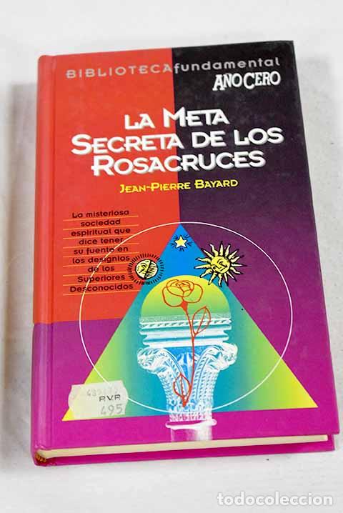 Libros: La meta secreta de los rosacruces.- Bayard, Jean-Pierre