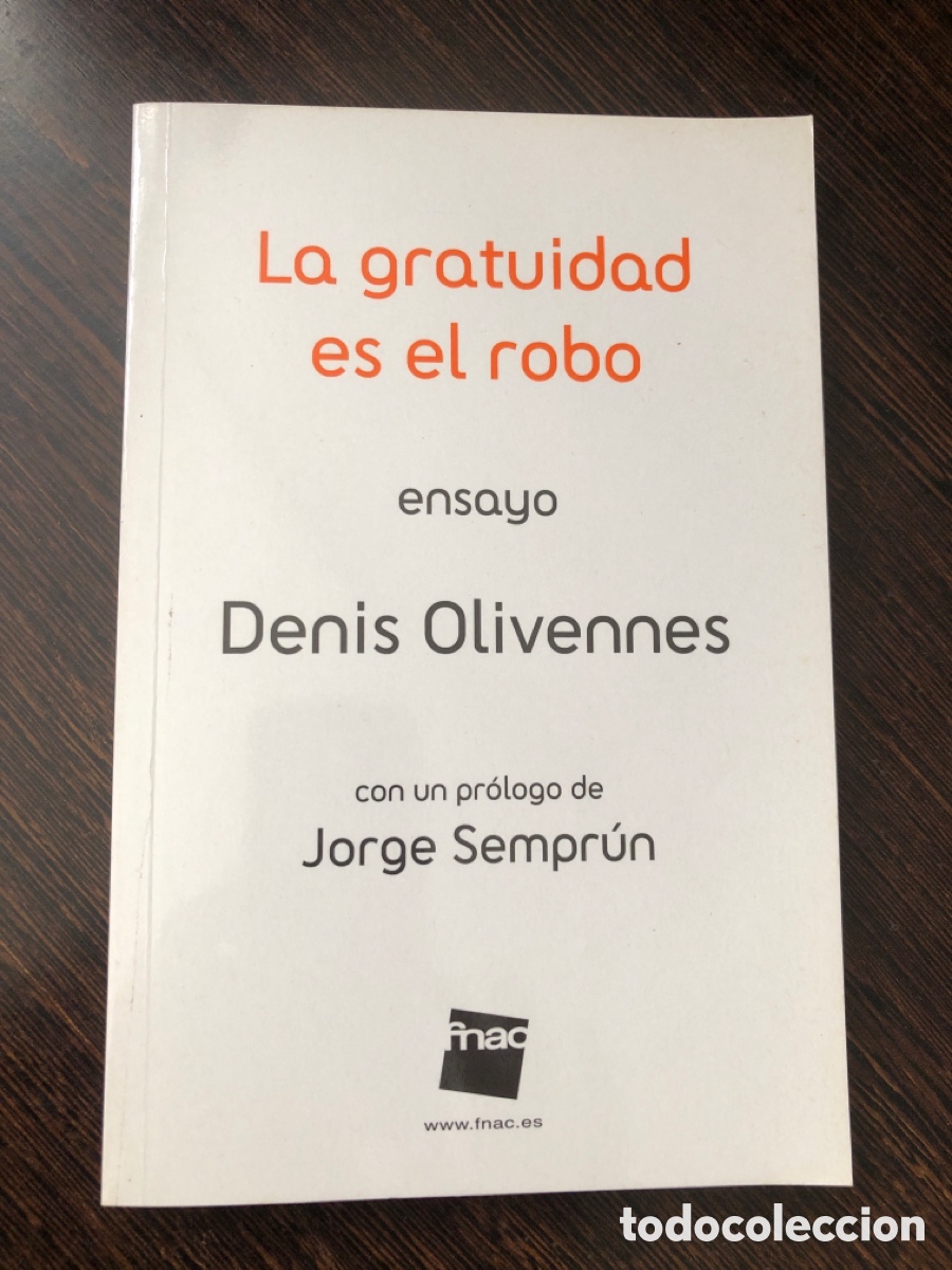 Libros: LA GRATUIDAD ES EL ROBO ENSAYO DENIS OLIVENNES PROLOGO DE JORGE SEMPRUN FNAC