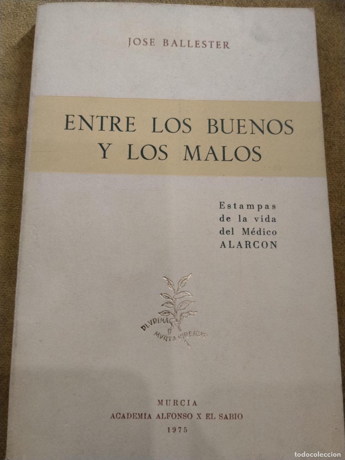 Libros: Entre los buenos y los malos estampas de la vida del m&eacute;dico Alarc&oacute;n - Jos&eacute; Ballester Nicol&aacute;s