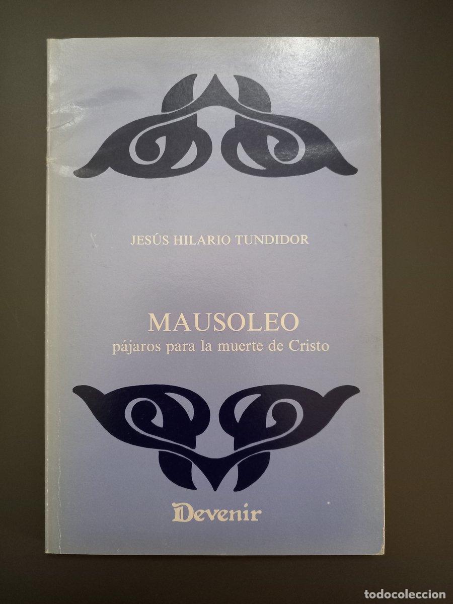 Livres: (Dedicado por el autor) Mausoleo. P&aacute;jaros para la muerte de Cristo. (Devenir 17) - Hilario Tundidor,