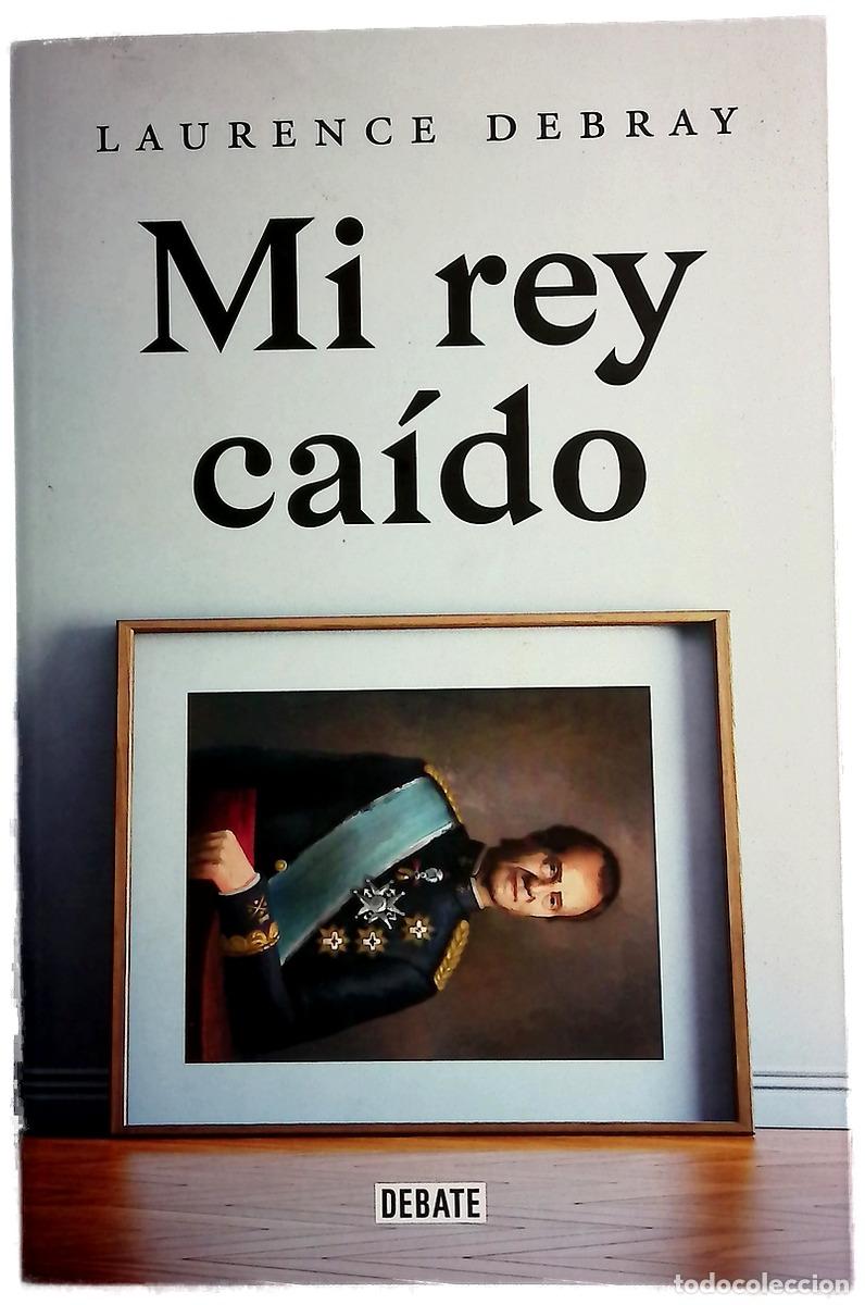 Libros: Mi rey ca&iacute;do - Debray, Laurence; Bargu&ntilde;&oacute; Viana, Alfonso