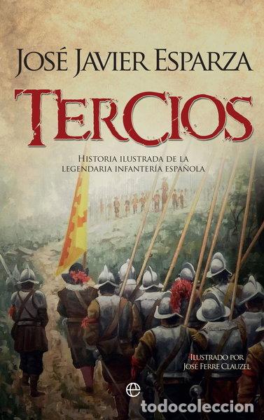 Libros: Tercios: Historia ilustrada de la legendaria Infanter&iacute;a espa&ntilde;ola- 9788491647317