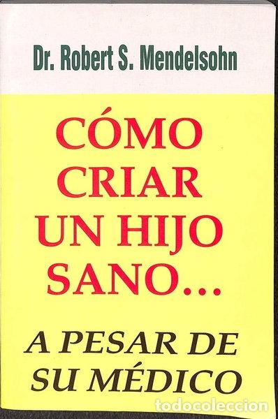 Libros: C&oacute;mo criar un hijo sano... a pesar de su m&eacute;dico- 9789872049287