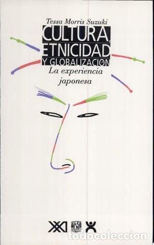 Libros: Cultura, etnicidad y globalizaci&oacute;n la experiencia japonesa - - Tessa Morris-Suzuki