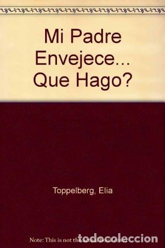 Libros: Mi padre envejece &iquest;Qu&eacute; hago? - Elia Toppelberg - Elia Toppelberg