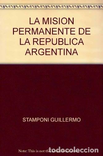 Libros: La Misi&oacute;n Permanente de la Rep&uacute;blica Argentina ante los Orga - Guillermo Stamponi