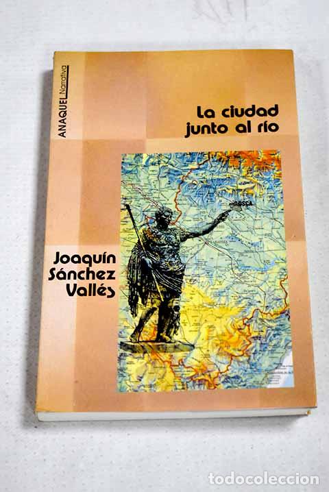 Libros: La ciudad junto al r&iacute;o.- S&aacute;nchez Vall&eacute;s, Joaqu&iacute;n