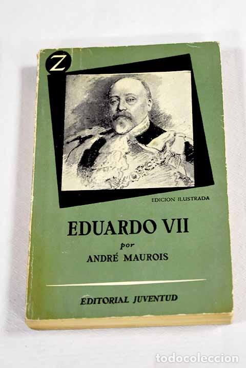 B&uuml;cher: Eduardo VII y su &eacute;poca: (Edouard VII et son temps) Andr&eacute; Maurois [seud.]. Traducci&oacute;n de Jorge Arnal