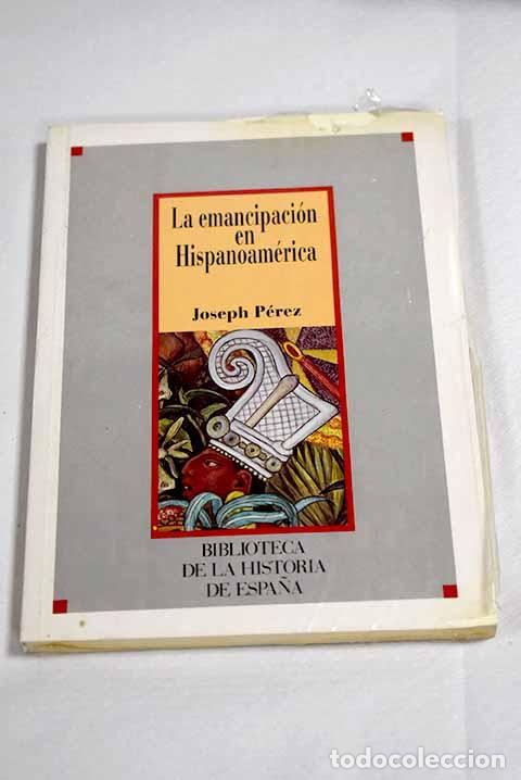 B&uuml;cher: La emancipaci&oacute;n en Hispanoam&eacute;rica.- P&eacute;rez, Joseph