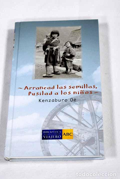 B&uuml;cher: Arrancad las semillas, fusilad a los ni&ntilde;os.- Oe, Kenzaburo