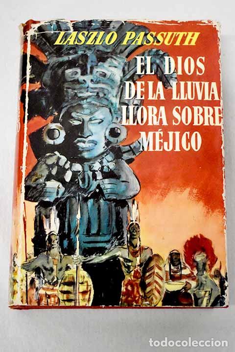 Livres: El dios de la lluvia llora sobre M&eacute;jico.- Passuth, L&aacute;szl&oacute;