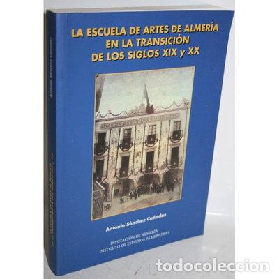 B&uuml;cher: La Escuela de Artes de Almer&iacute;a en la transici&oacute;n de los siglos XIX y XX- 9788481083040