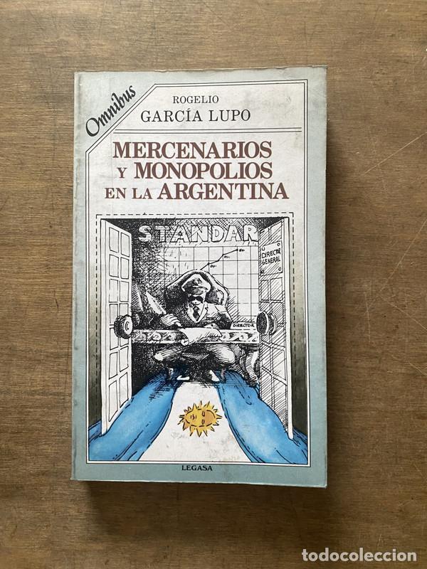 Livres: Mercenarios y monopolios en la Argentina - Garcia Lupo Rogelio