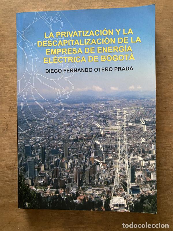 B&uuml;cher: La privatizacion y la descapitalizacion de la Empresa de Energia Electrica de Bogota - Otero Prada D