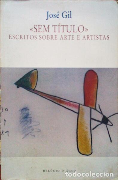 Livros em segunda m&atilde;o: GIL. (Jos&eacute;) - &laquo;SEM T&Iacute;TULO&raquo;. ESCRITOS SOBRE ARTE E ARTISTAS. [2.&ordf; EDI&Ccedil;&Atilde;O]