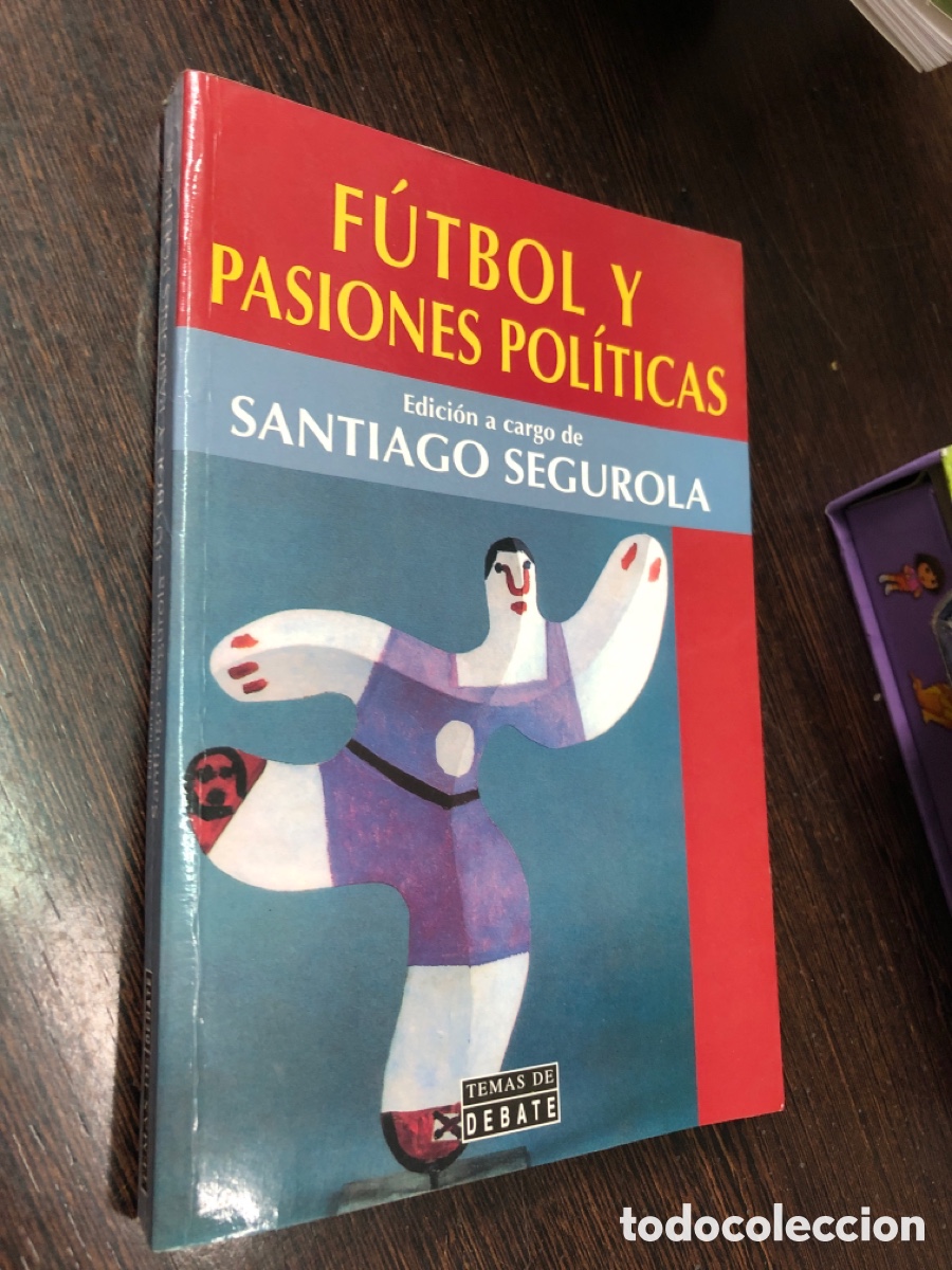 books: FUTBOL Y PASIONES POLITICAS EDICION A CARGO DE SANTIAGO SEGUROLA TEMAS DE DEBATE