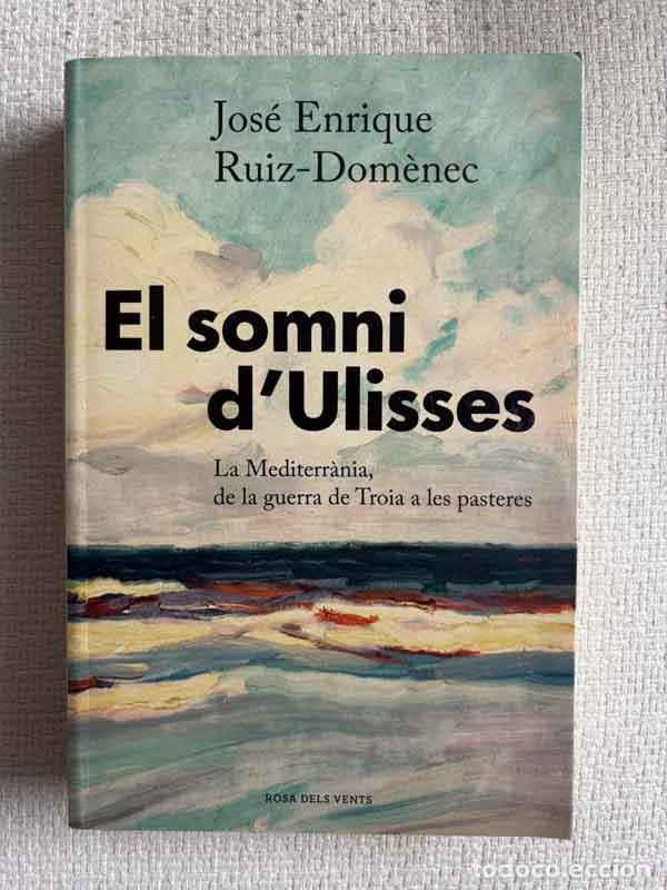 B&uuml;cher: El somni d'Ulisses. La Mediterr&agrave;nia, de la guerra de Troia a les pasteres - Jos&eacute; Enrique Ruiz-Dom&egrave;ne