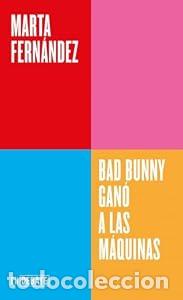 Libros: Bad Bunny gan&oacute; a las m&aacute;quinas - Marta Fern&aacute;ndez