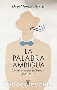 books: La palabra ambigua. Los intelectuales en Espa&ntilde;a (1889-2019). - David Jim&eacute;nez Torres