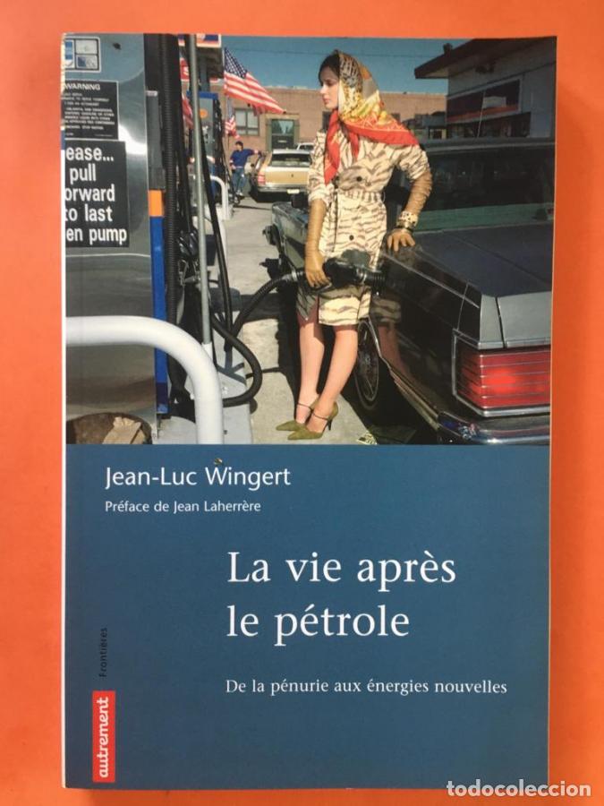 Libros: La vie apr&egrave;s le p&eacute;trole: De la p&eacute;nurie aux &eacute;nergies nouvelles - Wingert, Jean-Luc
