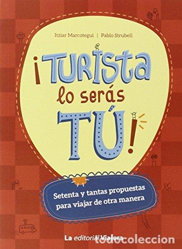 Libros: !Turista lo ser&aacute;s t&uacute;! . Setenta y tantas propuestas para viajar de otra manera - Marcotegui, Itziar,