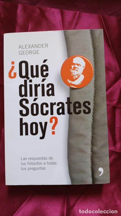 B&uuml;cher: &iquest;Qu&eacute; dir&iacute;a S&oacute;crates hoy? Las respuestas de los fil&oacute;sofos a todas tus preguntas . - Alexander, George
