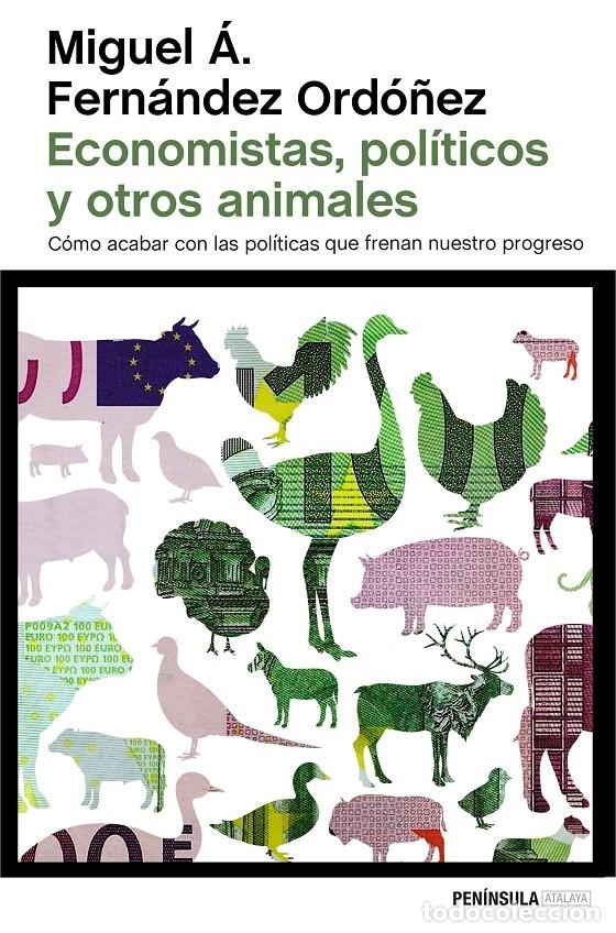 B&uuml;cher: ECONOMISTAS POL&Iacute;TICOS Y OTROS ANIMALES. C&Oacute;MO ACABAR CON LAS POL&Iacute;TICAS QUE FRENAN NUESTRO PROGRESO -