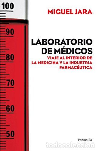 Libros: Laboratorio De M&eacute;dicos: Viaje Al Interior De La Medicina Y La Industria Farmac&eacute;utica - Miguel Jara