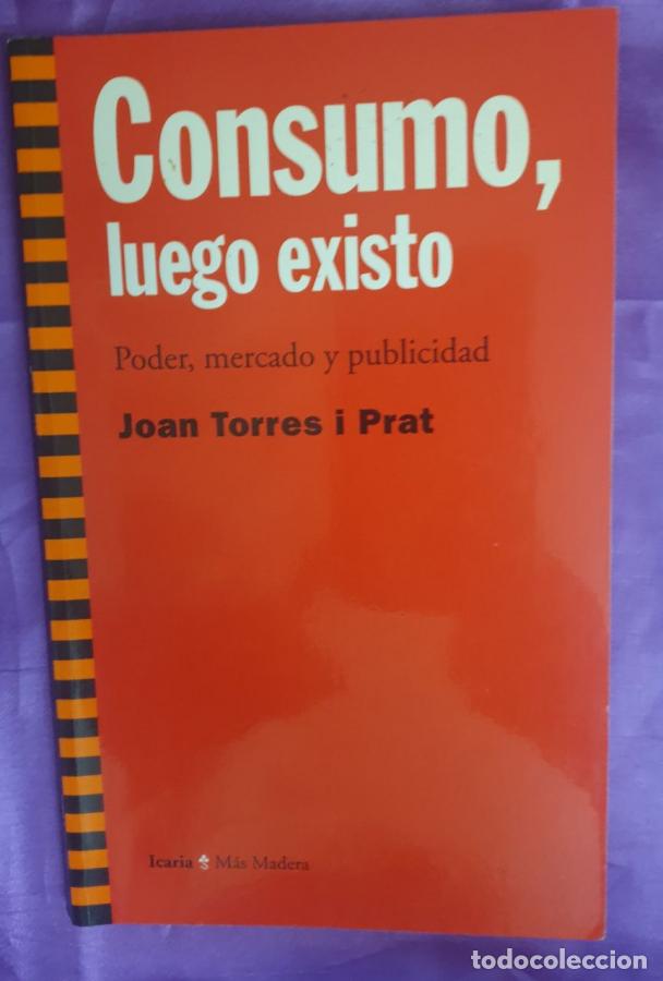 Libros: Consumo, Luego Existo PODER MERCADO Y PUBLICIDAD - Joan Torres I Prat